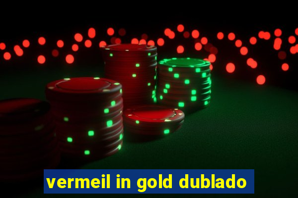 vermeil in gold dublado